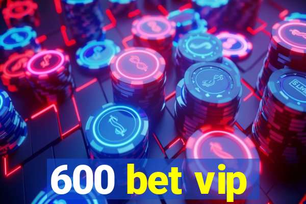 600 bet vip